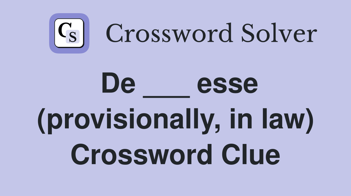 De ___ esse (provisionally, in law) Crossword Clue
