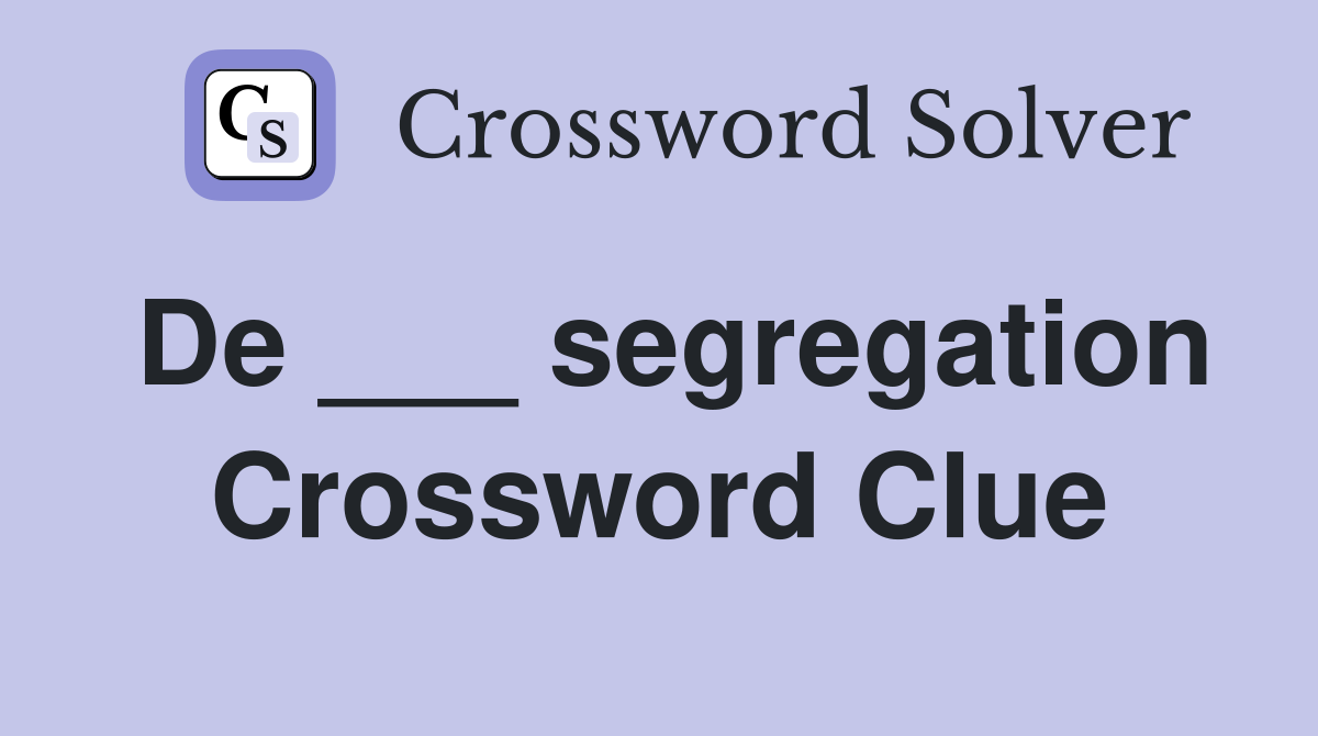 De ___ segregation Crossword Clue