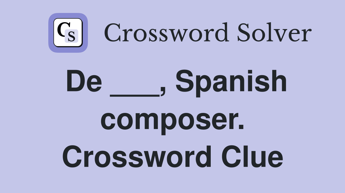 De ___, Spanish composer. Crossword Clue