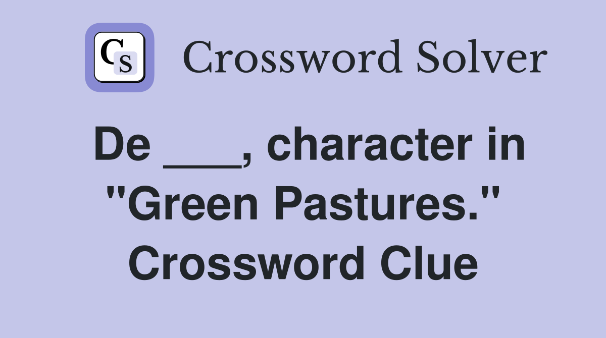 De ___, character in "Green Pastures." Crossword Clue