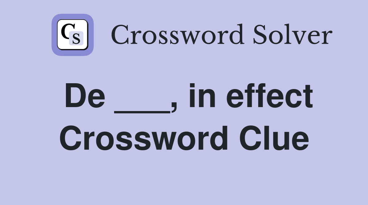 De ___, in effect Crossword Clue