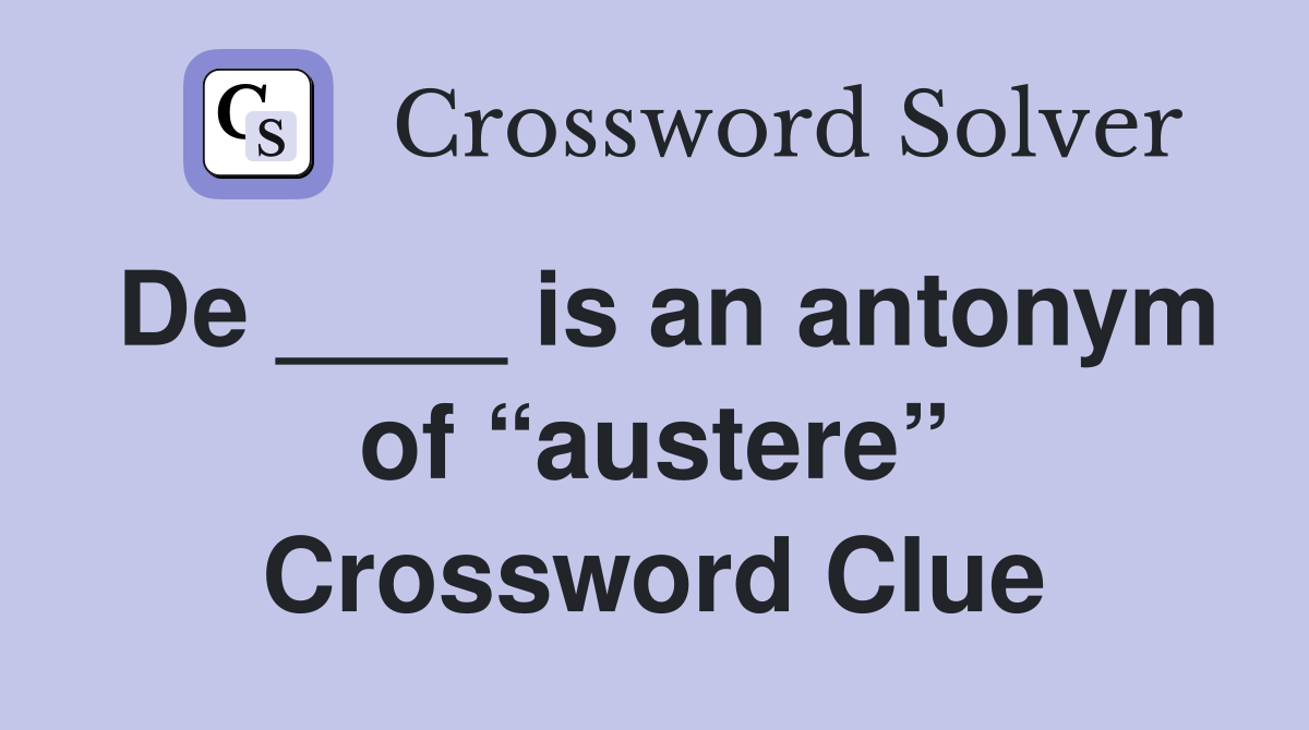 De ____ is an antonym of “austere” Crossword Clue