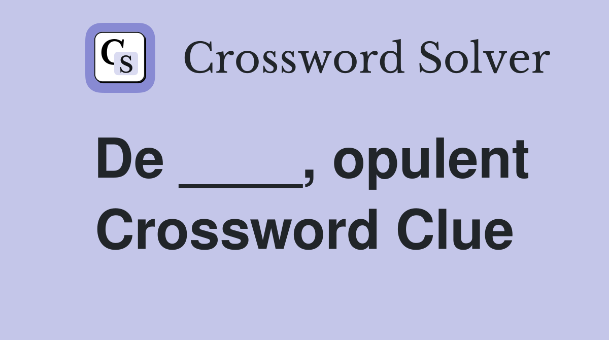 De ____, opulent Crossword Clue