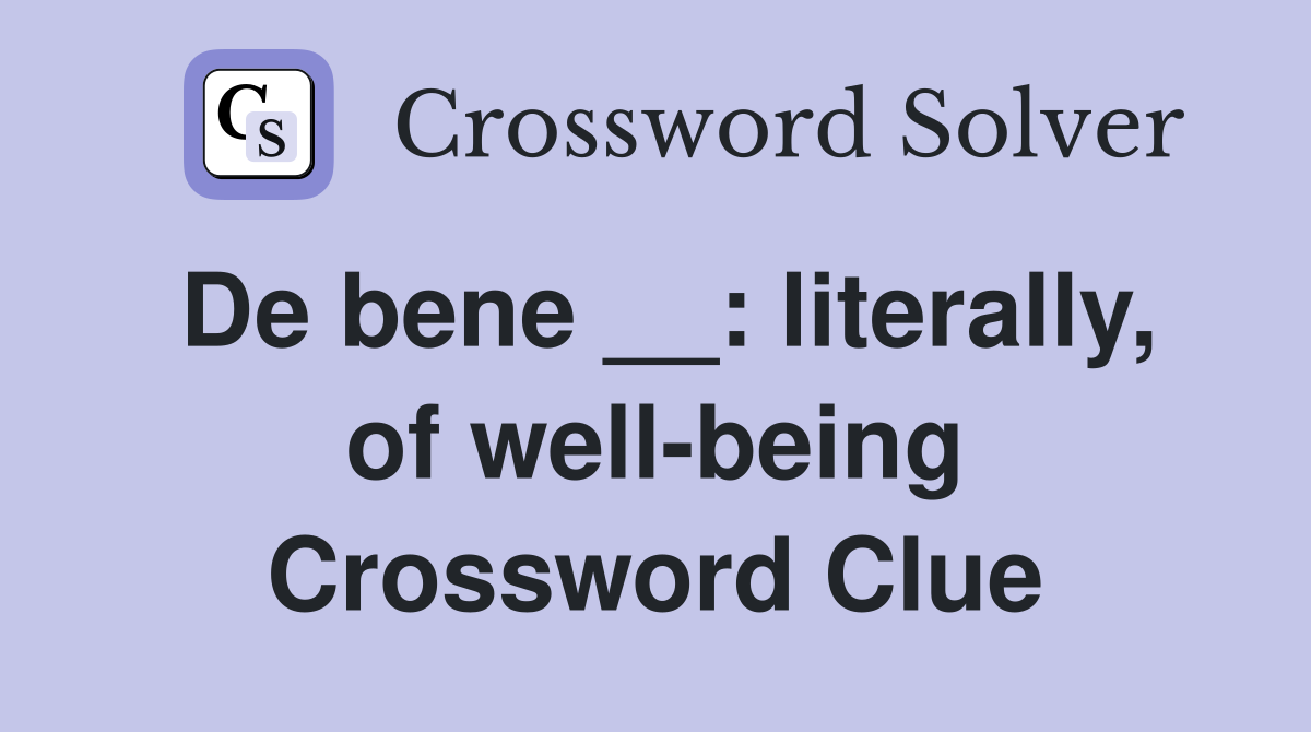 De bene __: literally, of well-being Crossword Clue