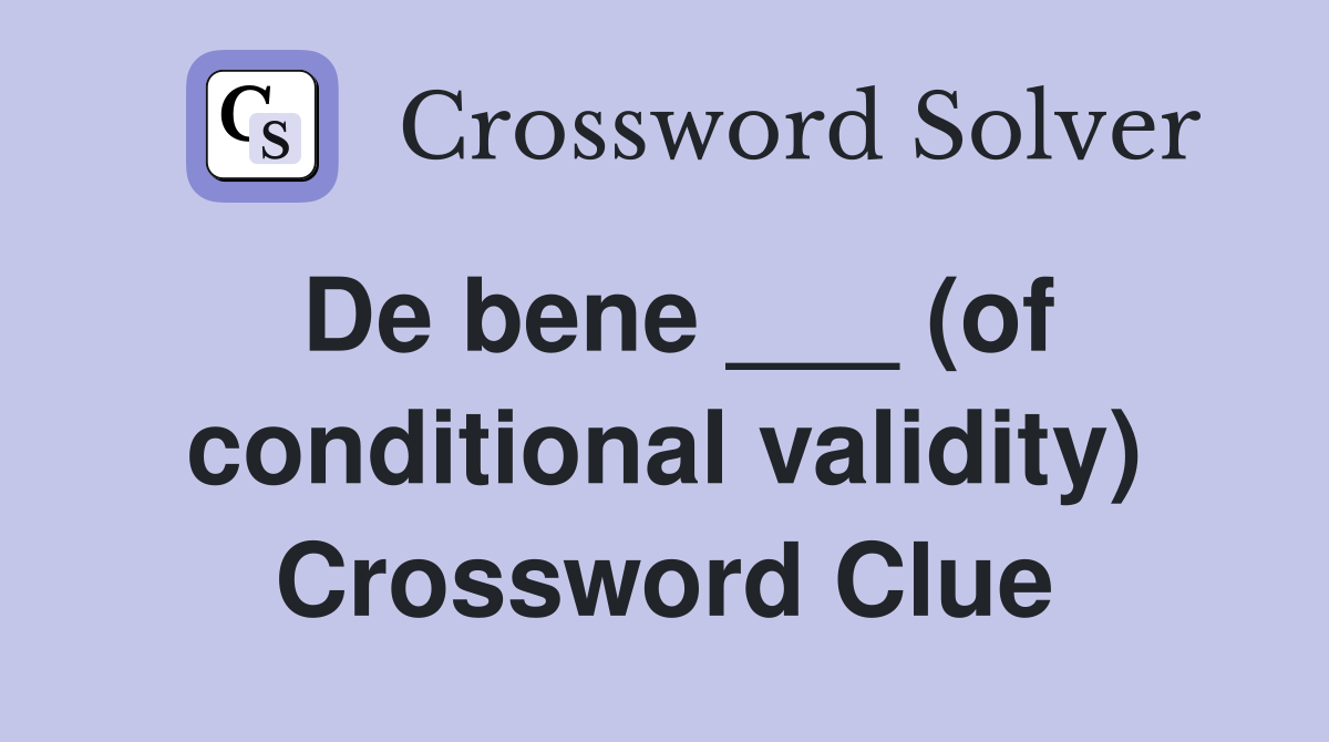 De bene ___ (of conditional validity) Crossword Clue