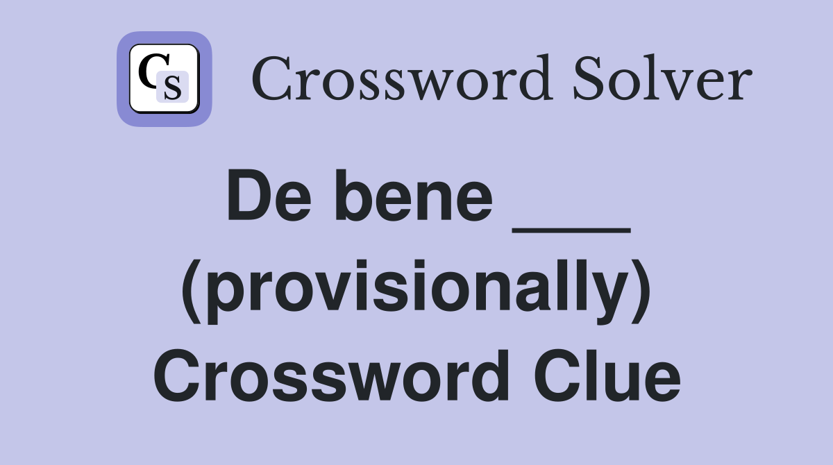 De bene ___ (provisionally) Crossword Clue