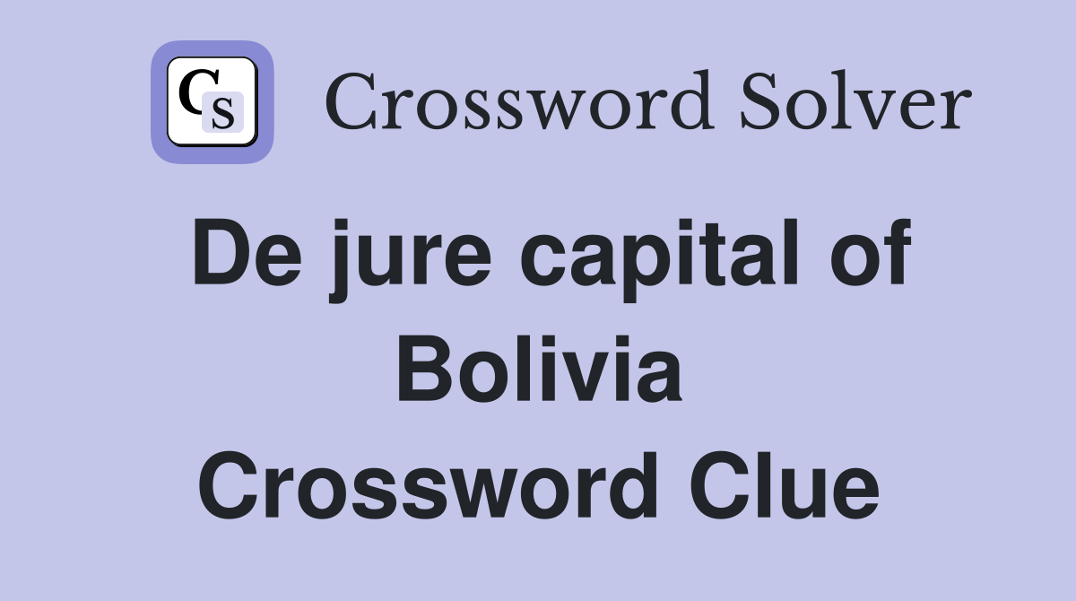 De jure capital of Bolivia Crossword Clue