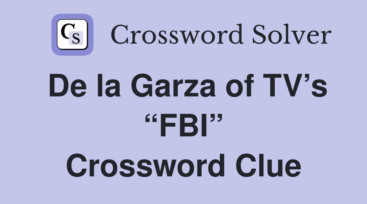 De la Garza of TV’s “FBI” Crossword Clue