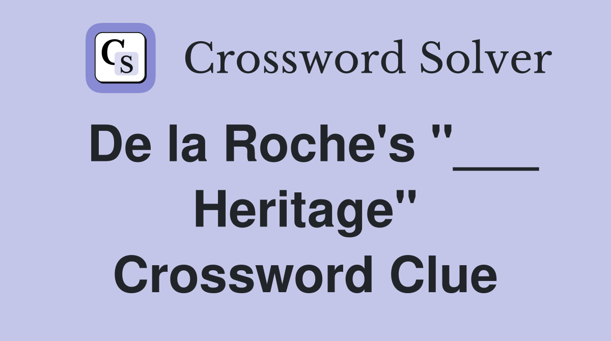 De la Roche's "___ Heritage" Crossword Clue