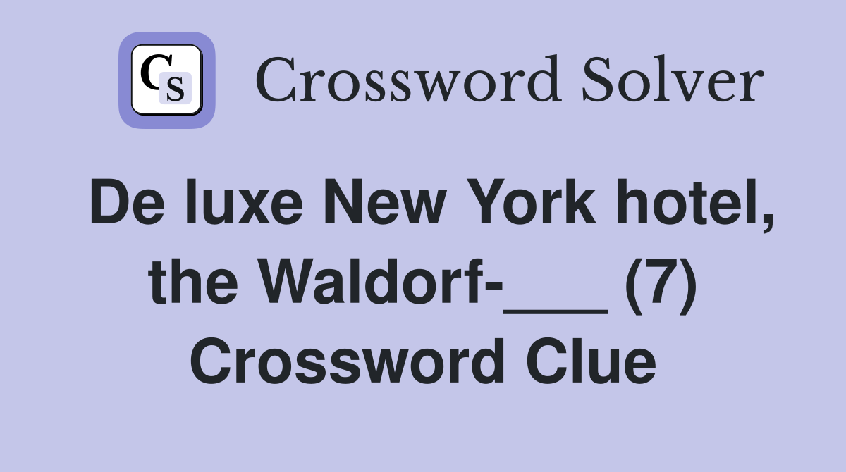 De luxe New York hotel, the Waldorf-___ (7) Crossword Clue