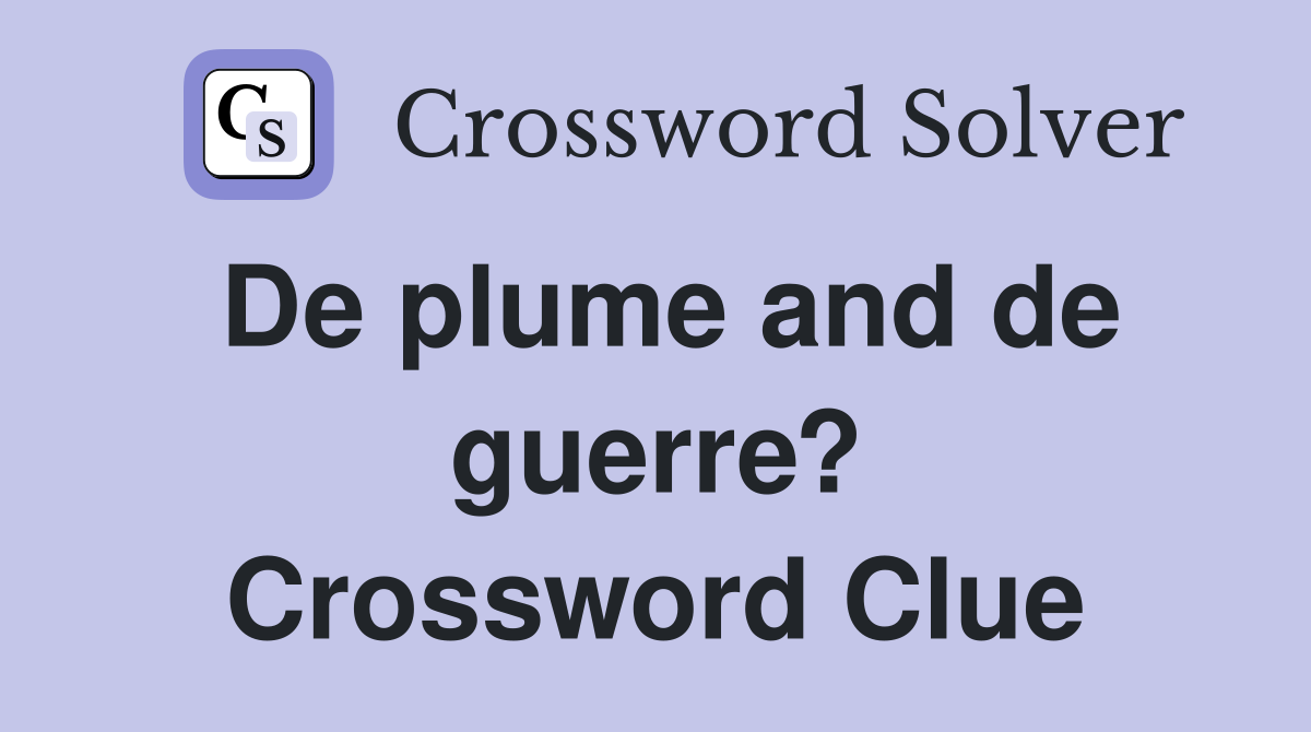 De plume and de guerre? Crossword Clue