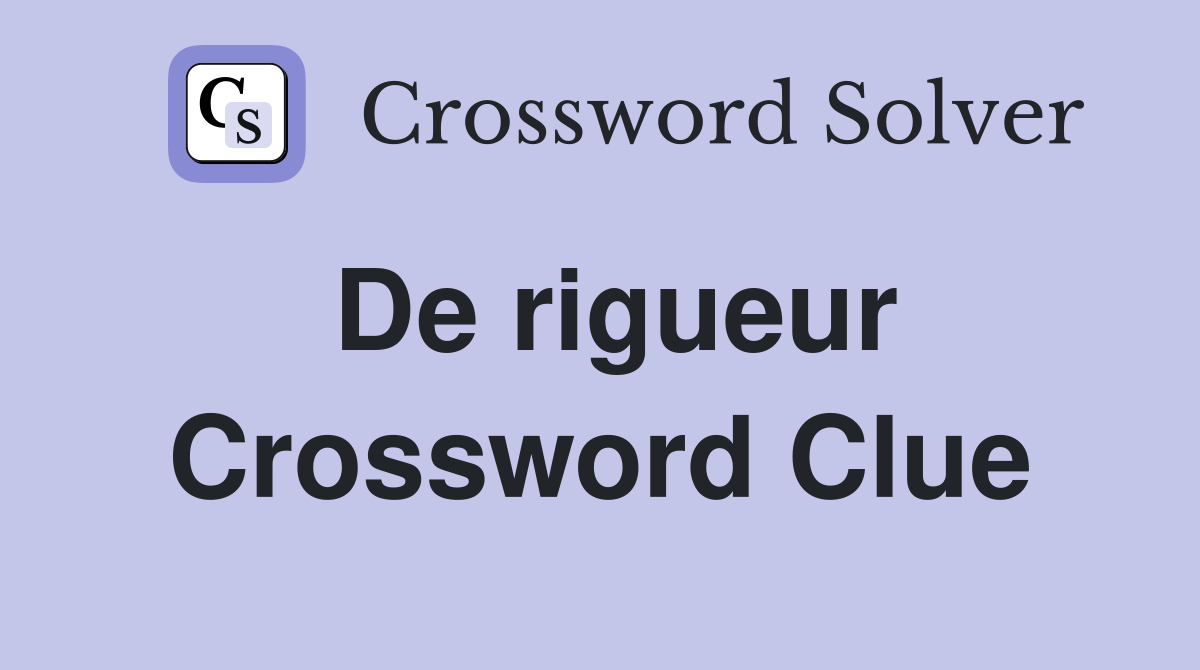De rigueur Crossword Clue