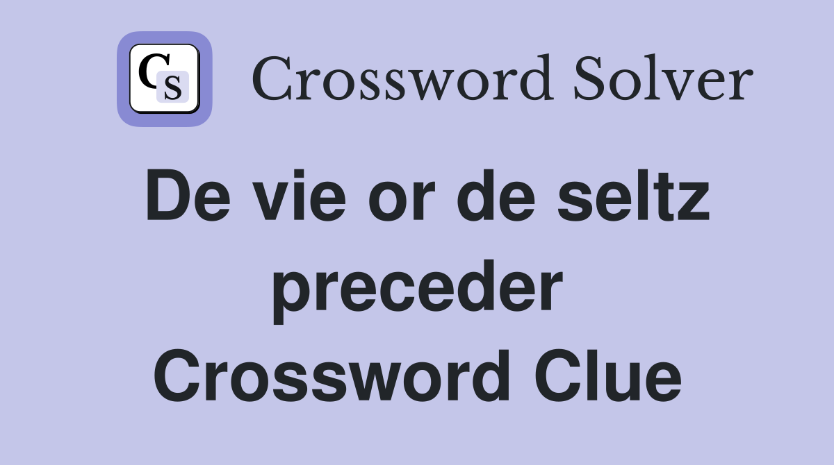 De vie or de seltz preceder Crossword Clue