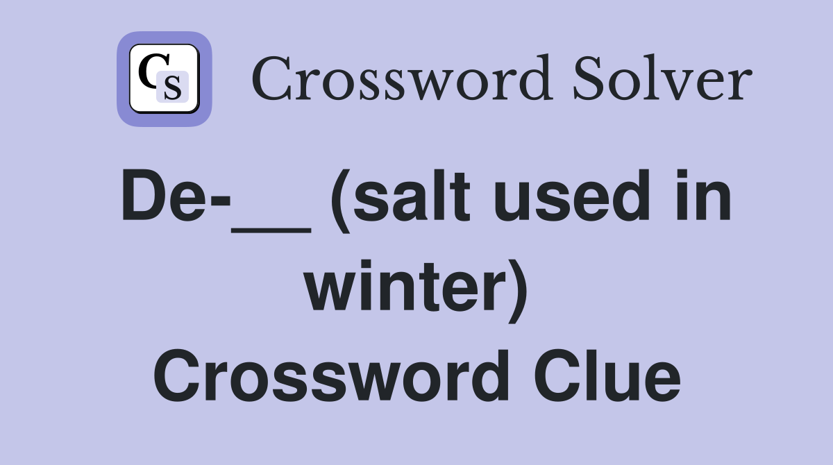 De-__ (salt used in winter) Crossword Clue
