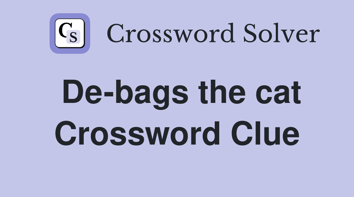 De-bags the cat Crossword Clue
