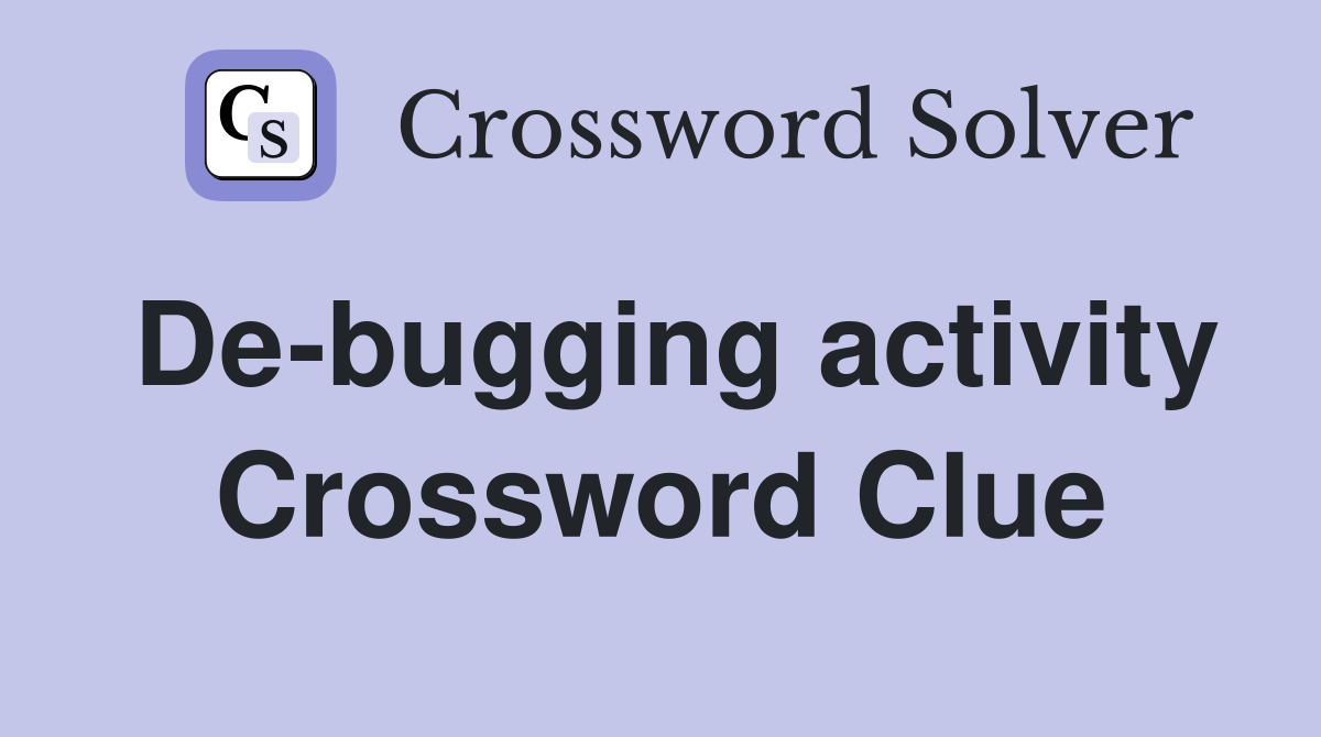 De-bugging activity Crossword Clue