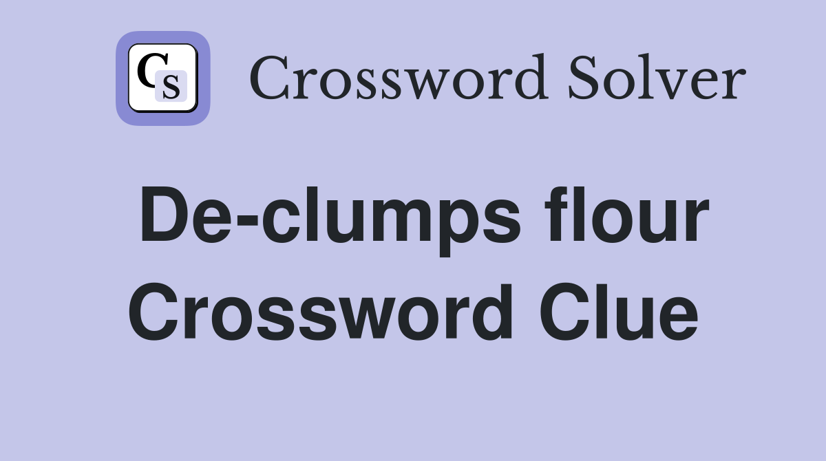 De-clumps flour Crossword Clue