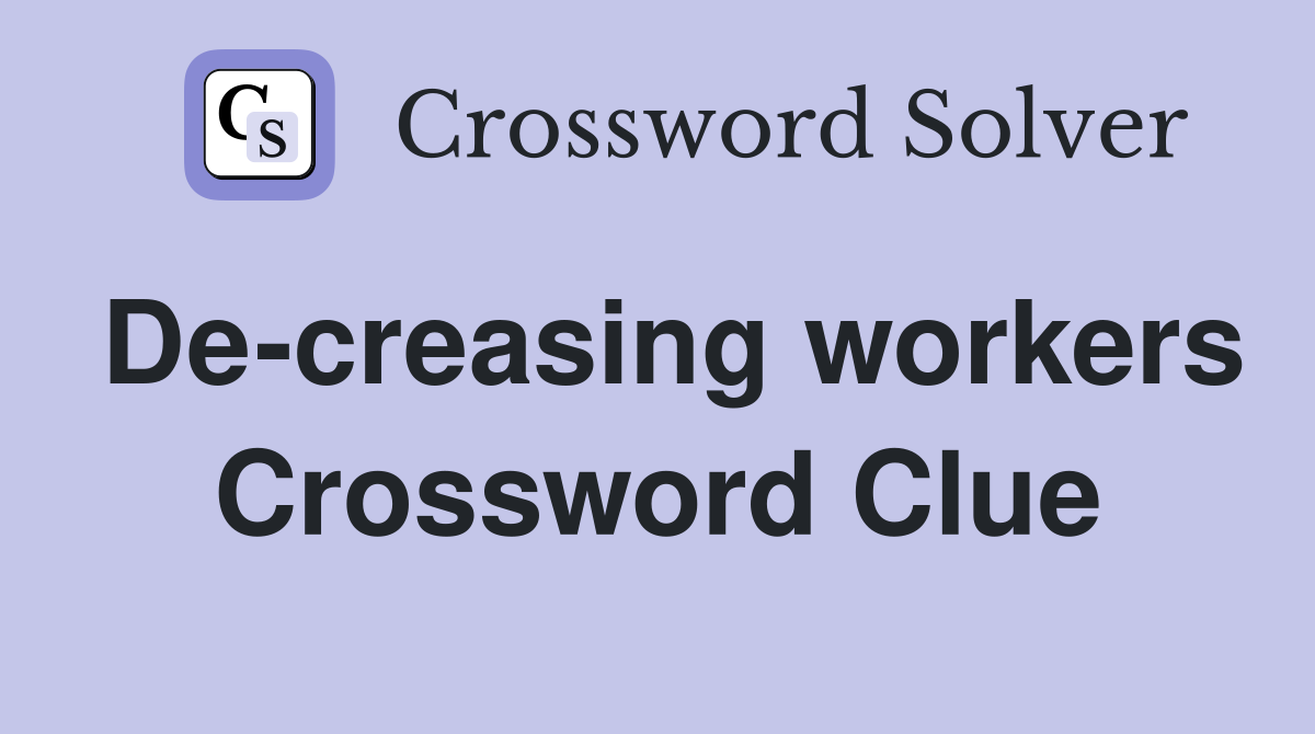 De-creasing workers Crossword Clue