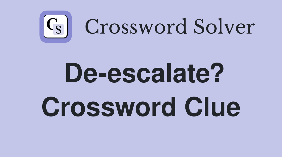De-escalate? Crossword Clue
