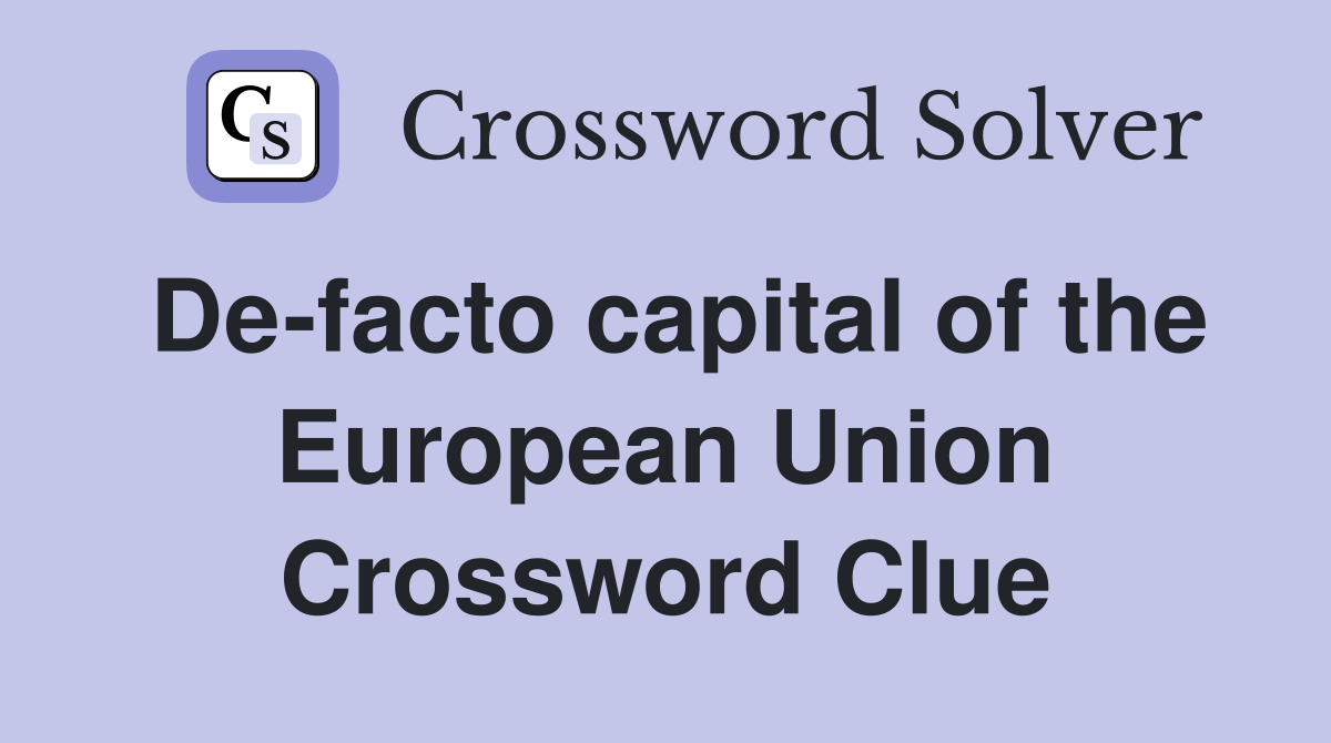 De-facto capital of the European Union Crossword Clue