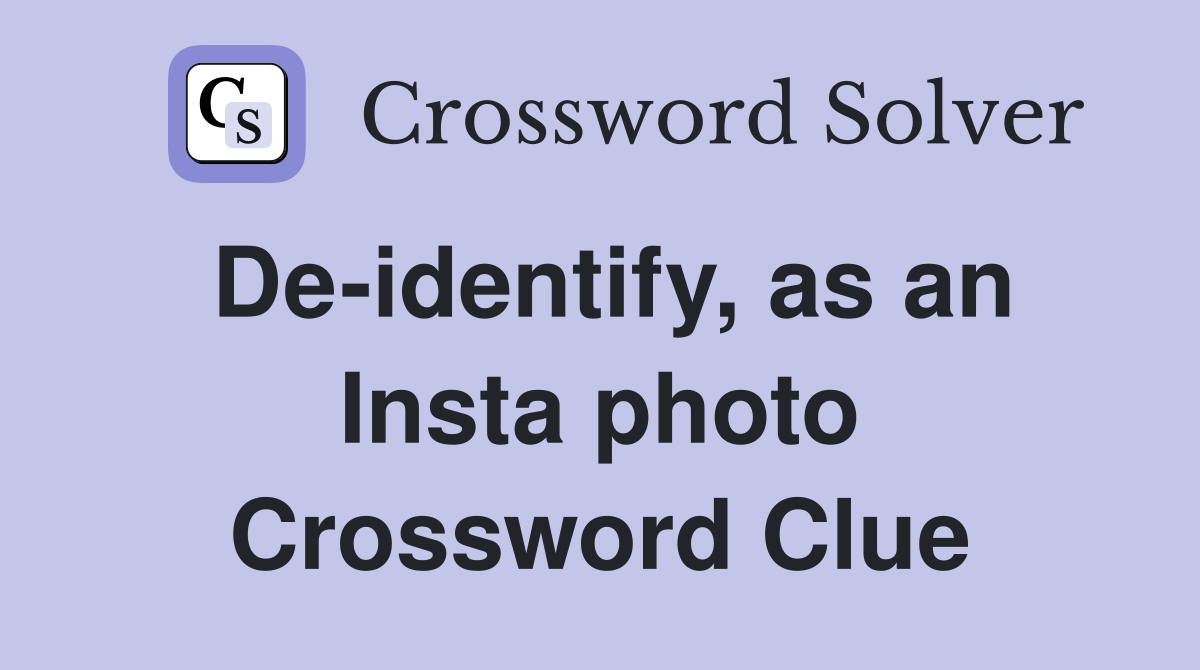 De-identify, as an Insta photo Crossword Clue