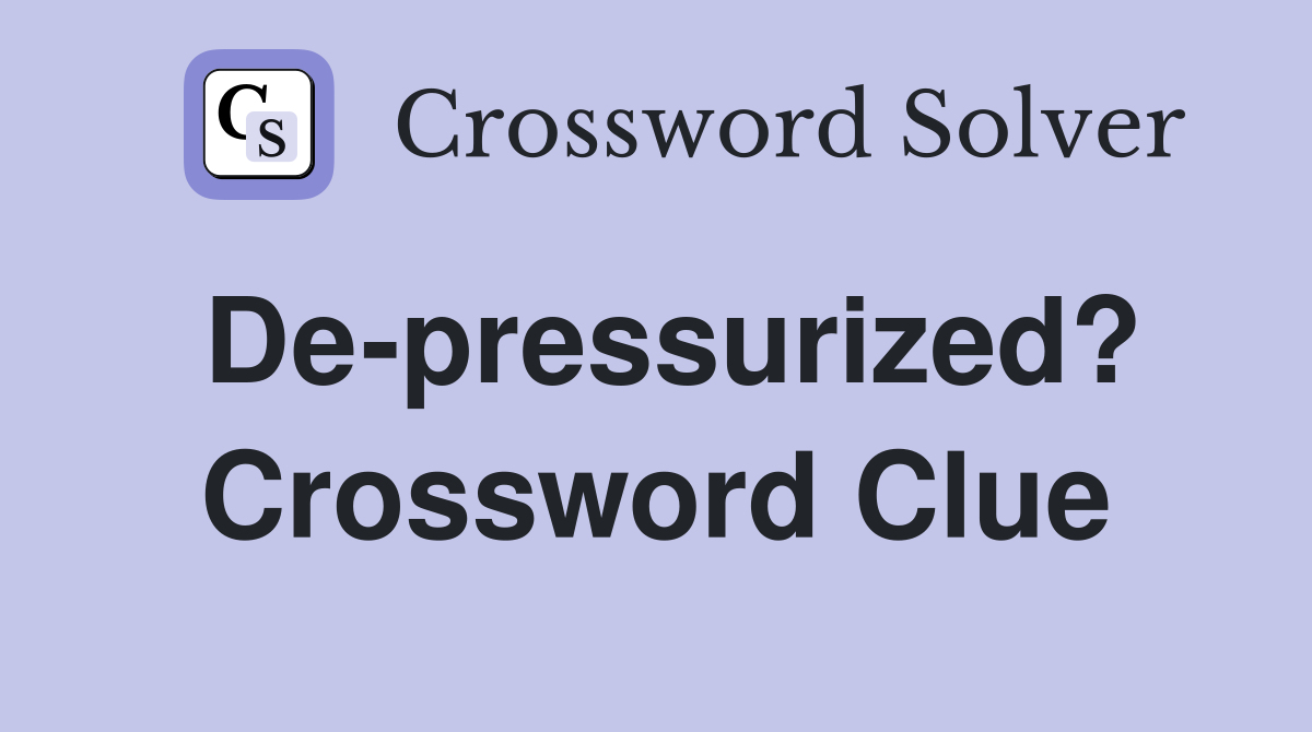 De-pressurized? Crossword Clue