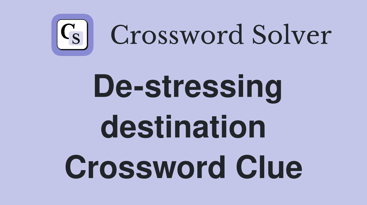 De-stressing destination Crossword Clue