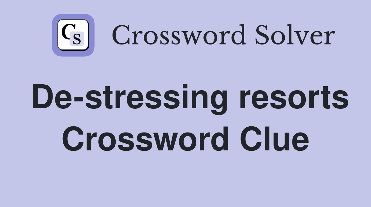 De-stressing resorts Crossword Clue