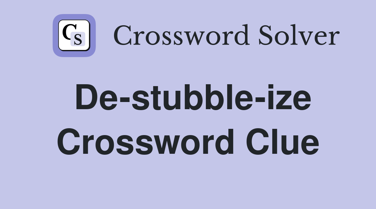 De-stubble-ize Crossword Clue
