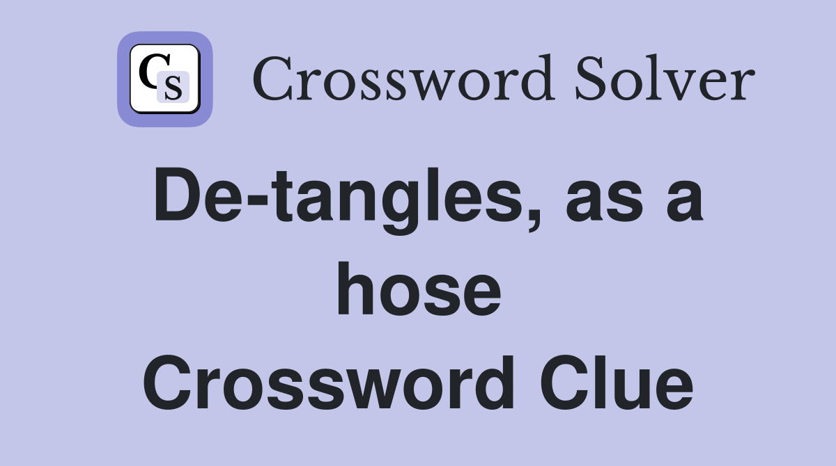 De-tangles, as a hose Crossword Clue