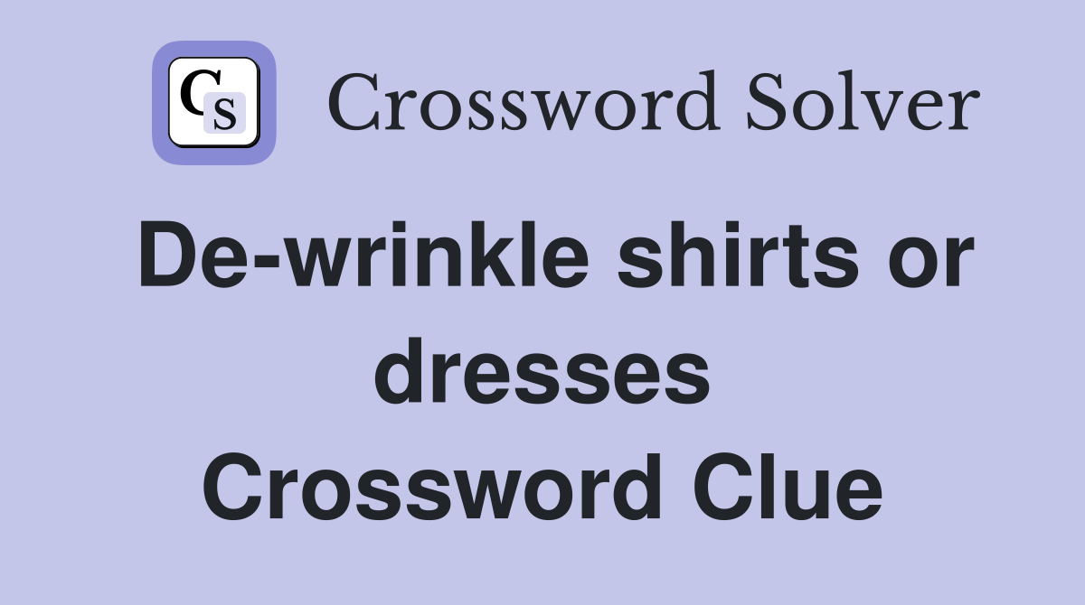 De-wrinkle shirts or dresses Crossword Clue