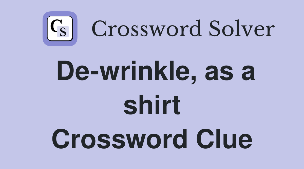De-wrinkle, as a shirt Crossword Clue
