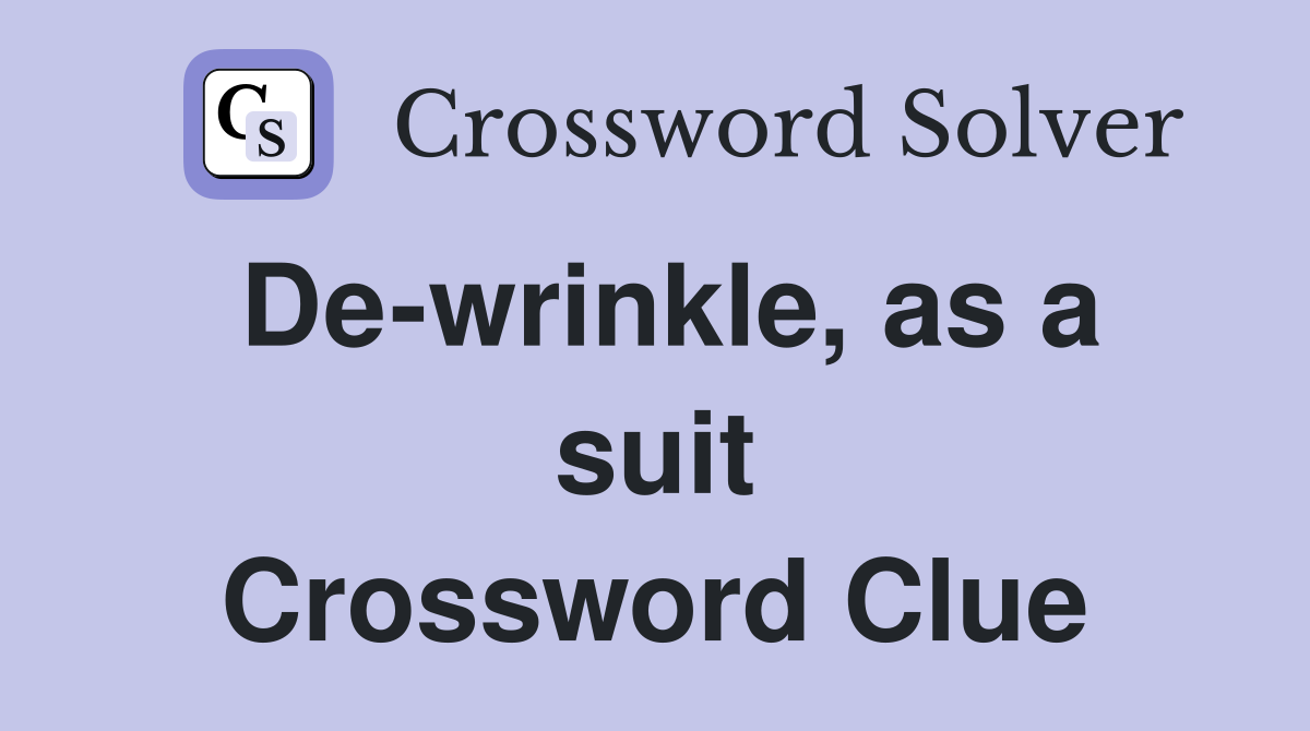 De-wrinkle, as a suit Crossword Clue