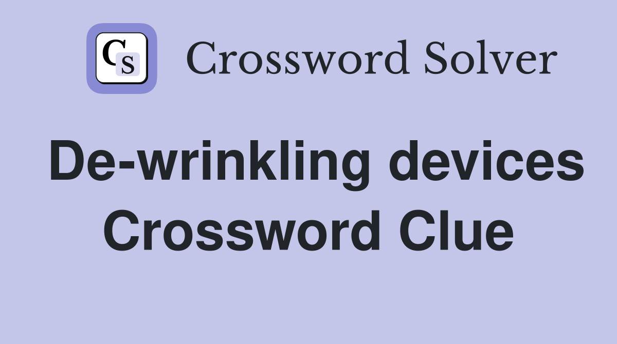 De-wrinkling devices Crossword Clue