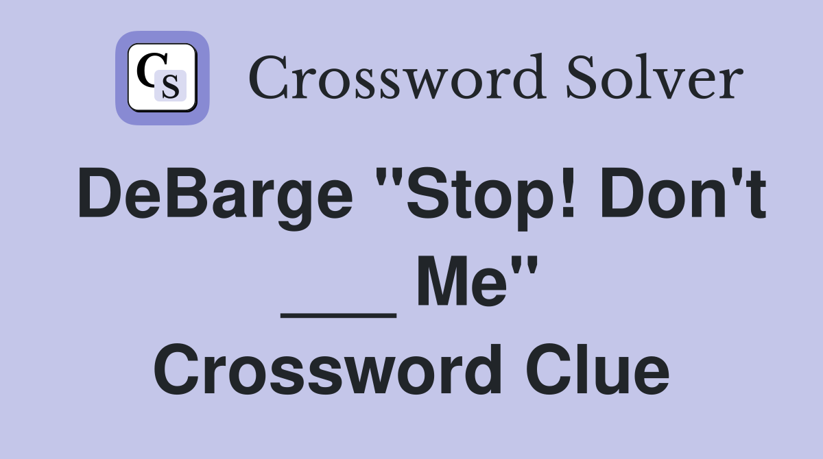 DeBarge "Stop! Don't ___ Me" Crossword Clue