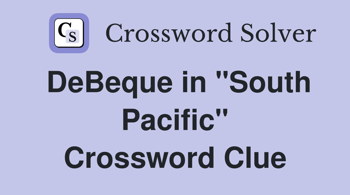 DeBeque in "South Pacific" Crossword Clue