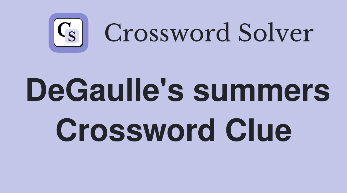 DeGaulle's summers Crossword Clue