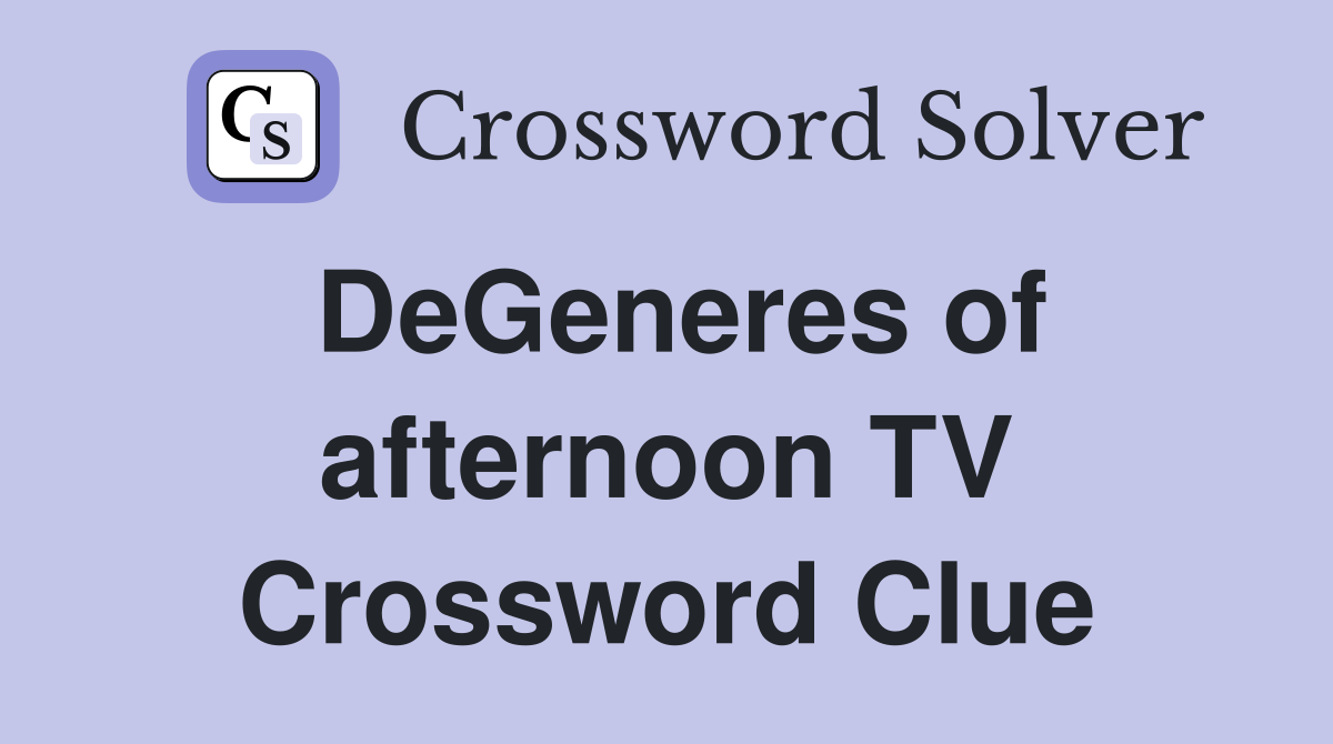 DeGeneres of afternoon TV Crossword Clue