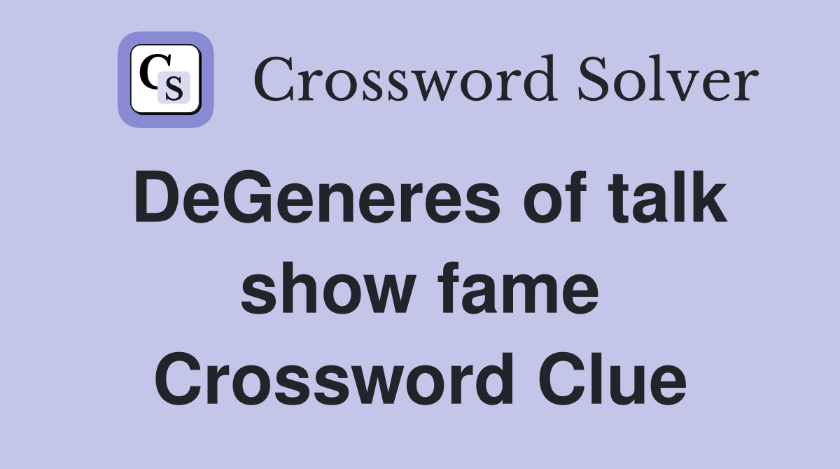 DeGeneres of talk show fame Crossword Clue