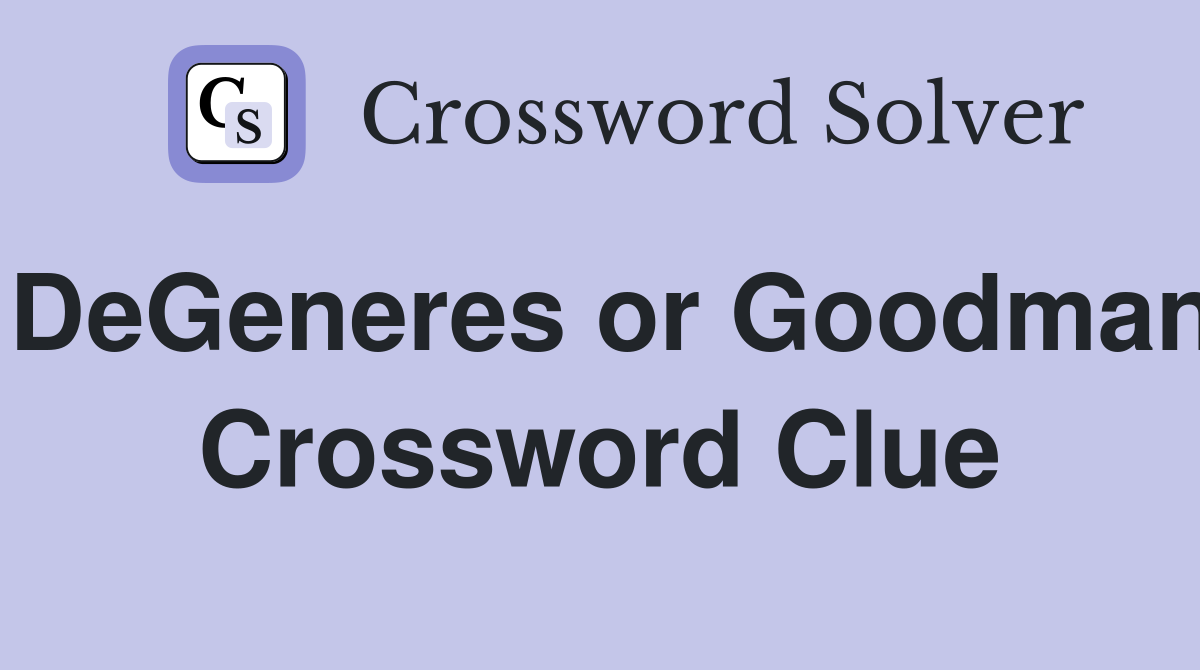 DeGeneres or Goodman Crossword Clue