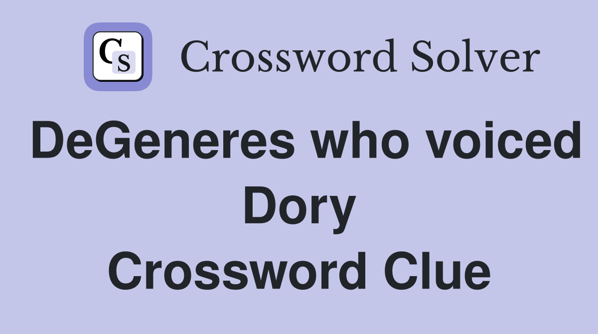 DeGeneres who voiced Dory Crossword Clue