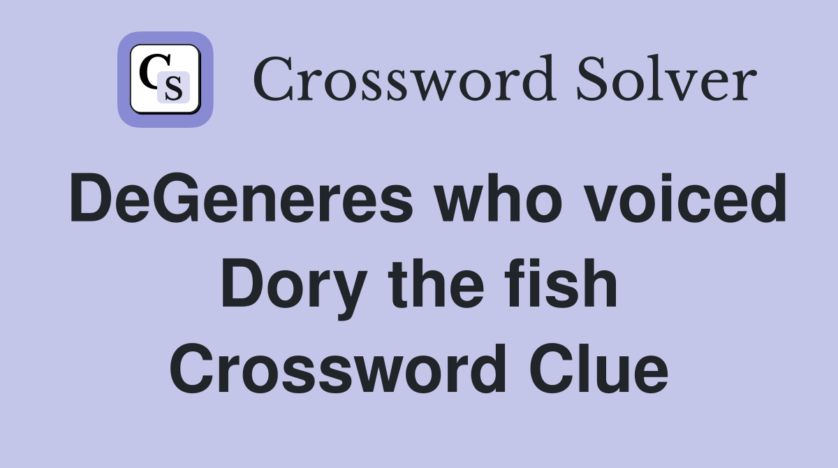 DeGeneres who voiced Dory the fish Crossword Clue