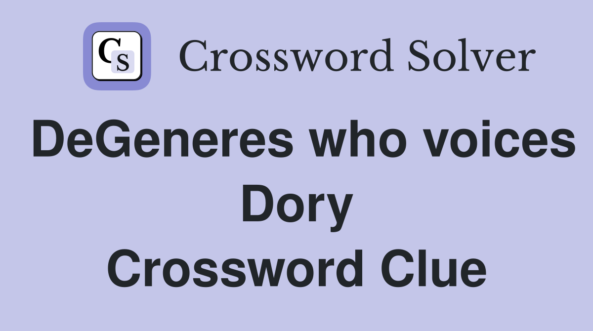 DeGeneres who voices Dory Crossword Clue