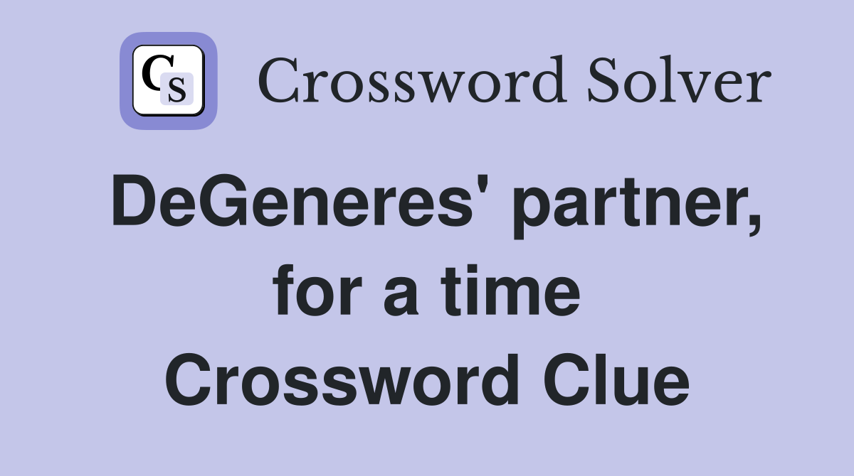DeGeneres' partner, for a time Crossword Clue