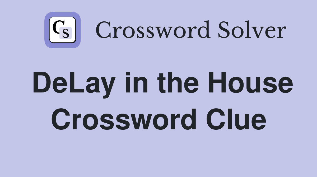 DeLay in the House Crossword Clue