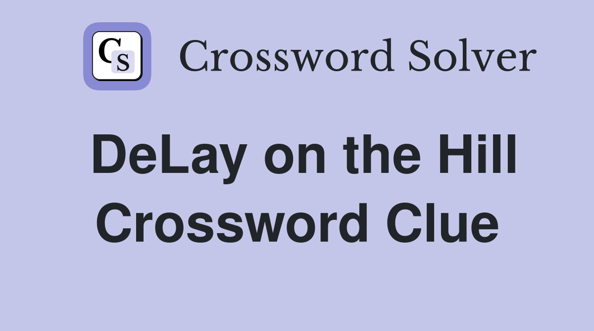 DeLay on the Hill Crossword Clue
