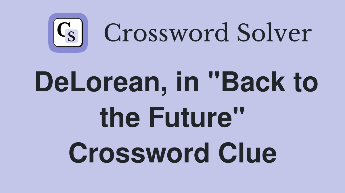 DeLorean, in "Back to the Future" Crossword Clue