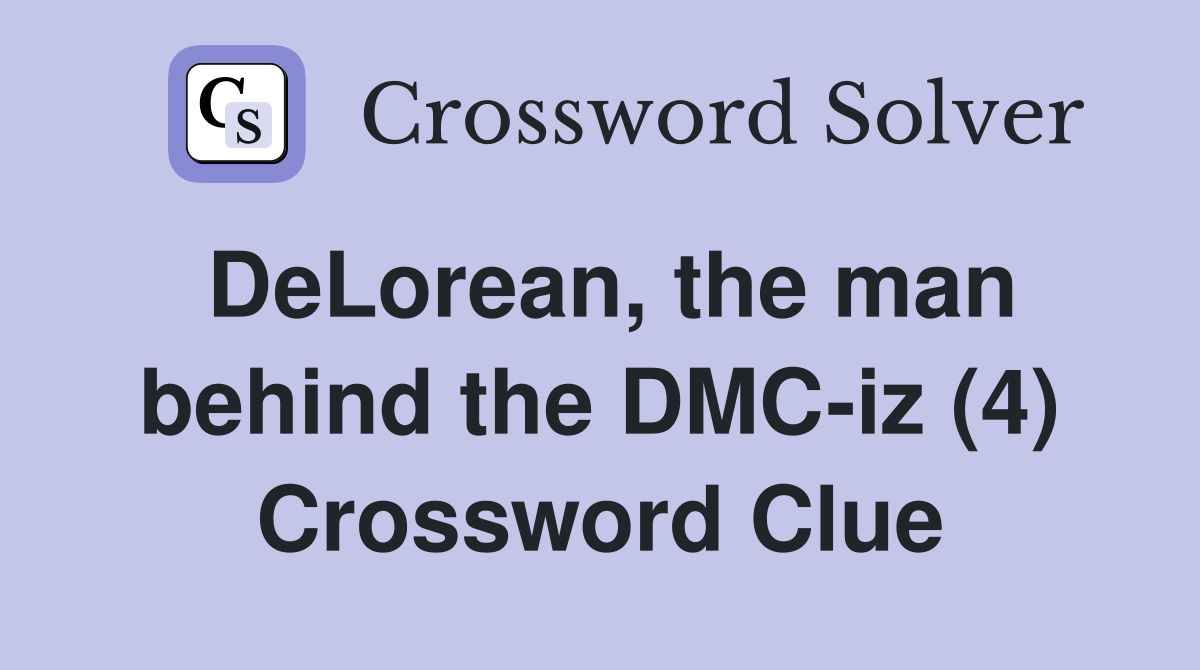 DeLorean, the man behind the DMC-iz (4) Crossword Clue