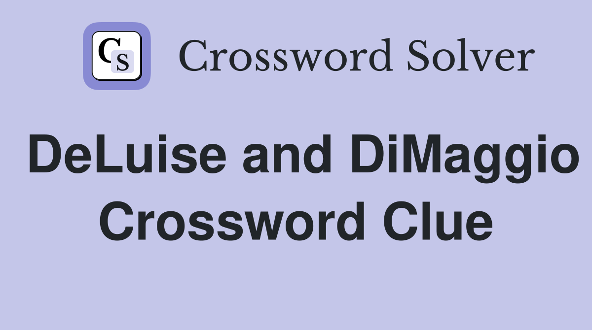 DeLuise and DiMaggio Crossword Clue
