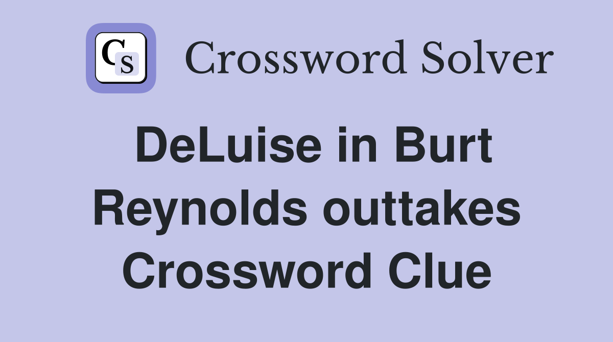 DeLuise in Burt Reynolds outtakes Crossword Clue